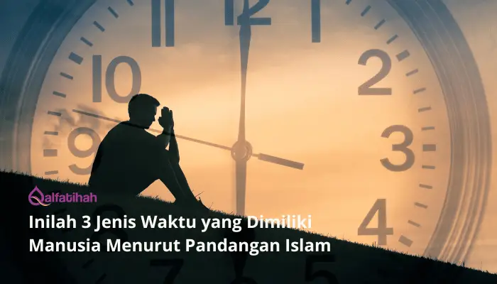 Inilah 3 Jenis Waktu yang Dimiliki Manusia Menurut Pandangan Islam