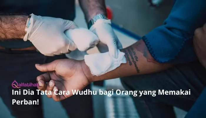 Ini Dia Tata Cara Wudhu bagi Orang yang Memakai Perban!