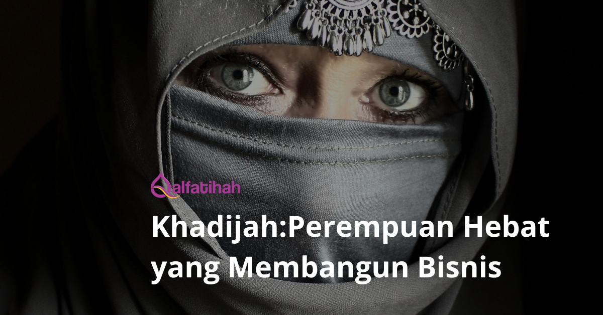 Khadijah:Perempuan Hebat yang Membangun Bisnis