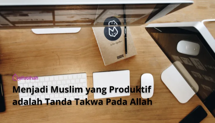 Menjadi Muslim yang Produktif adalah Tanda Takwa Pada Allah