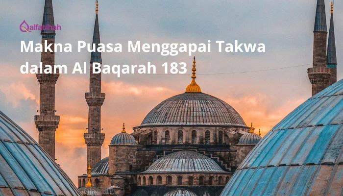 Makna Puasa Menggapai Takwa dalam Al Baqarah 183