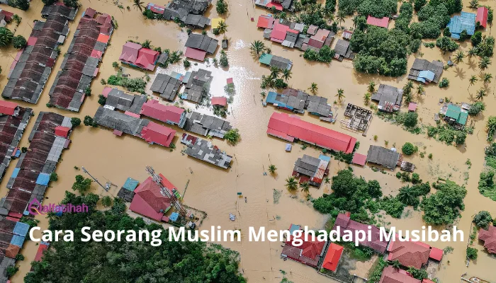 Cara Seorang Muslim Menghadapi Musibah