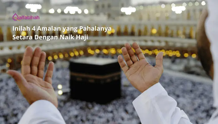 Inilah 4 Amalan yang Pahalanya Setara Dengan Naik Haji