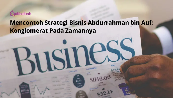 Mencontoh Strategi Bisnis Abdurrahman bin Auf: Konglomerat Pada Zamannya