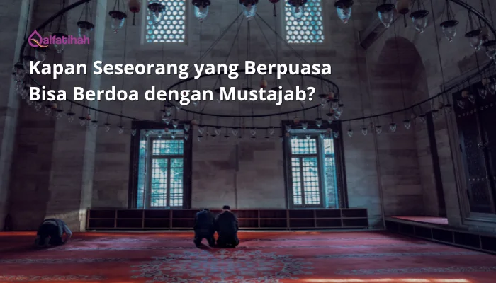 Kapan Seseorang yang Berpuasa Bisa Berdoa dengan Mustajab?