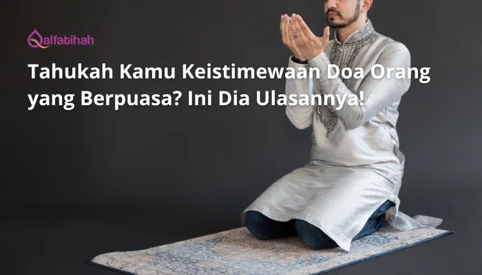 Tahukah Kamu Keistimewaan Doa Orang yang Berpuasa? Ini Dia Ulasannya!