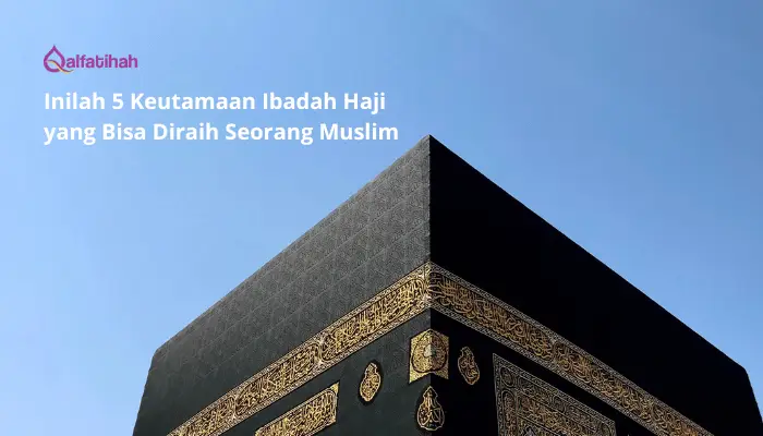 Inilah 5 Keutamaan Ibadah Haji yang Bisa Diraih Seorang Muslim