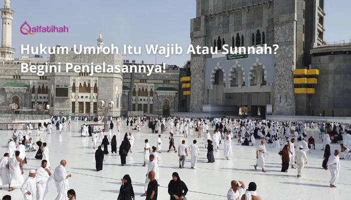 Hukum Umroh Itu Wajib atau Sunnah? Begini Penjelasannya!