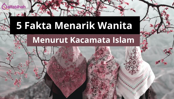 5 Fakta Menarik Wanita dalam Islam: Sebuah Perspektif yang Mulia