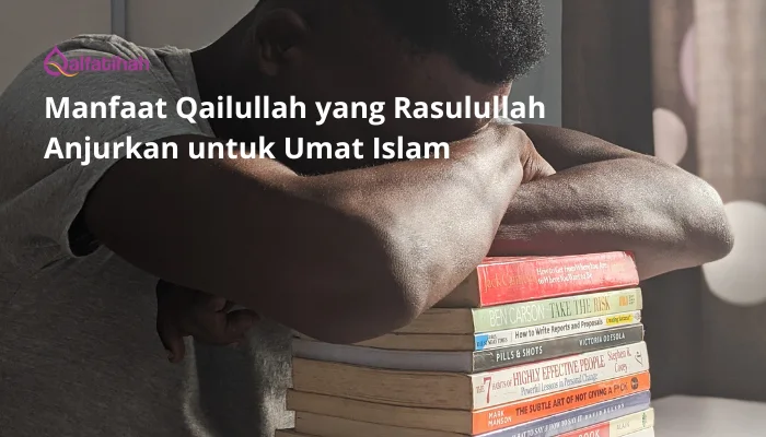 Manfaat Qailullah yang Rasulullah Anjurkan untuk Umat Islam