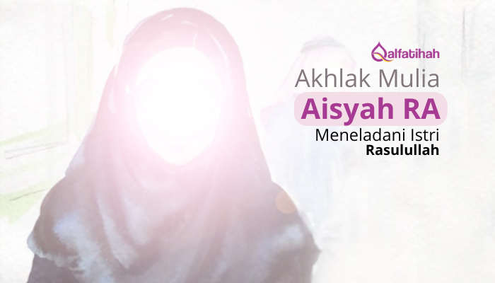 Akhlak Mulia Aisyah: Meneladani Akhlak Istri Rasulullah SAW