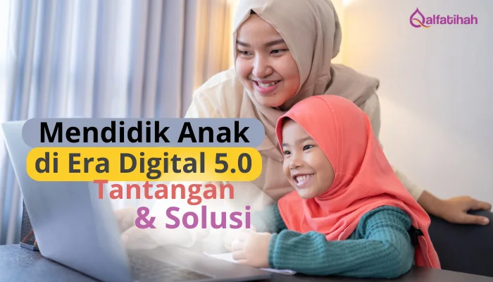 Mendidik Anak di Era Digital 5.0: Tantangan dan Solusi