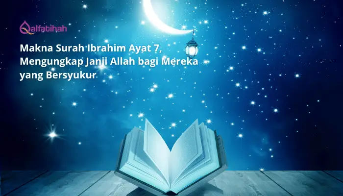 Makna Surah Ibrahim Ayat 7, Mengungkap Janji Allah bagi Mereka yang Bersyukur