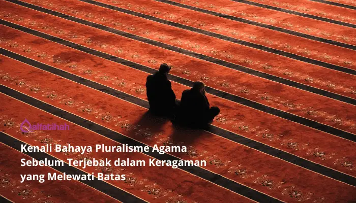 Kenali Bahaya Pluralisme Agama Sebelum Terjebak dalam Keragaman yang Melewati Batas