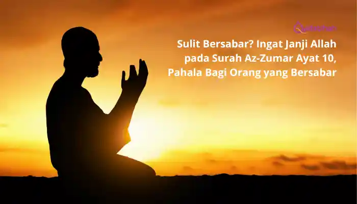 Sulit Bersabar? Ingat Janji Allah pada Surah Az-Zumar Ayat 10, Pahala Bagi Orang yang Bersabar