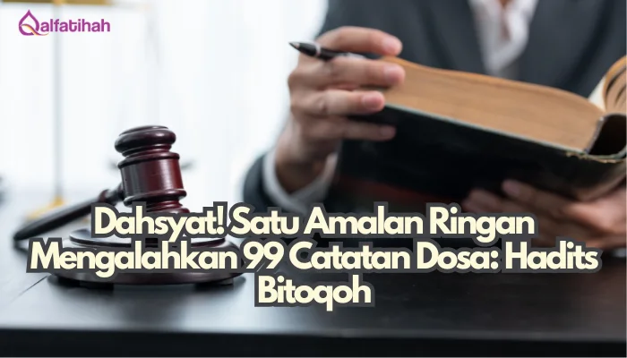 Luar Biasa! Satu Amalan Ringan Mengalahkan 99 Catatan Dosa: Hadits Bitoqoh