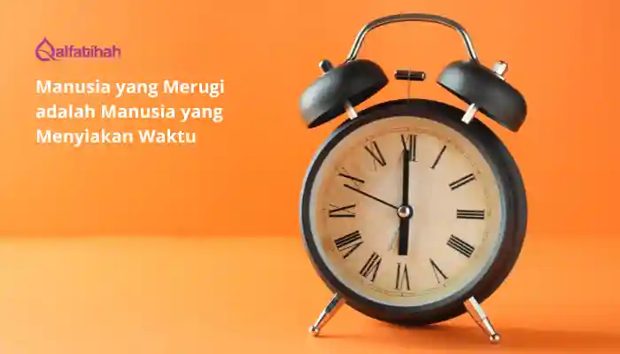 Manusia yang Merugi adalah Manusia yang Menyiakan Waktu