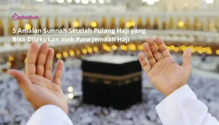 5 Amalan Sunnah Setelah Pulang Haji yang Bisa Dilakukan oleh Para Jemaah Haji