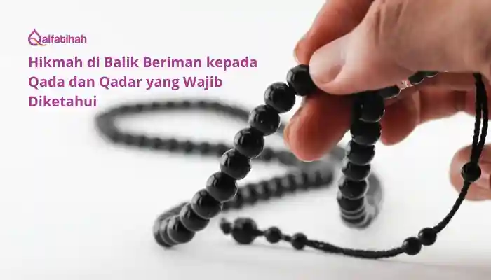 Hikmah di Balik Beriman kepada Qada dan Qadar yang Wajib Diketahui