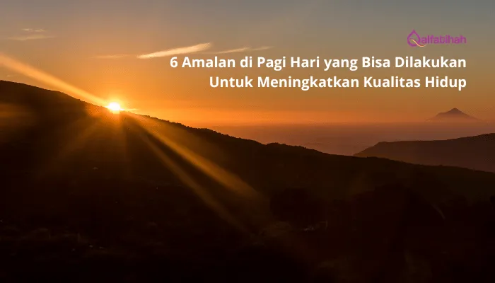 6 Amalan di Pagi Hari yang Bisa Dilakukan Untuk Meningkatkan Kualitas Hidup