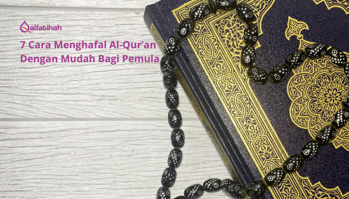 7 Cara Menghafal Al-Qur’an Dengan Mudah Bagi Pemula