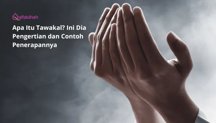 Apa Itu Tawakal? Ini Dia Pengertian dan Contoh Penerapannya