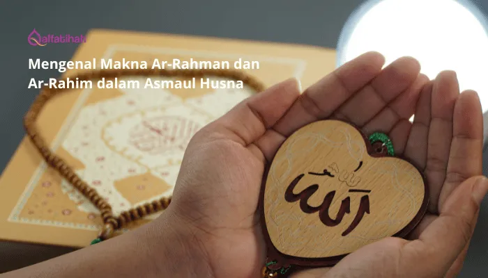 Mengenal Makna Ar-Rahman dan Ar-Rahim dalam Asmaul Husna