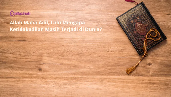 Allah Maha Adil, Lalu Mengapa Ketidakadilan Masih Terjadi di Dunia?