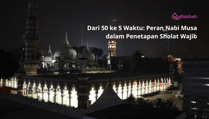 Dari 50 ke 5 Waktu: Peran Nabi Musa dalam Penetapan Sholat Wajib