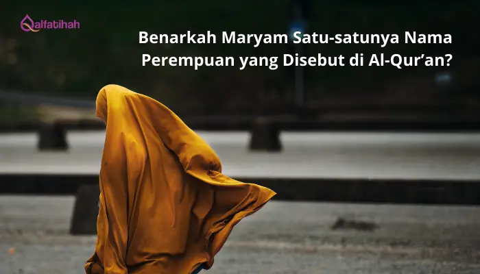 Benarkah Maryam Satu-satunya Nama Perempuan yang Disebut di Al-Qur’an?