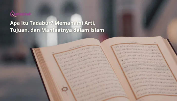 Apa Itu Tadabur? Memahami Arti, Tujuan, dan Manfaatnya dalam Islam