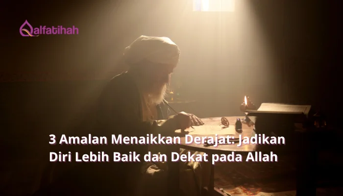 3 Amalan Menaikkan Derajat: Jadikan Diri Lebih Baik dan Dekat pada Allah