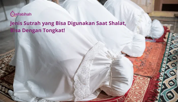 Jenis Sutrah yang Bisa Digunakan Saat Shalat, Bisa Dengan Tongkat!