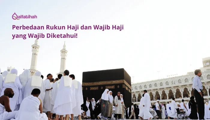 Perbedaan Rukun Haji dan Wajib Haji yang Wajib Diketahui!