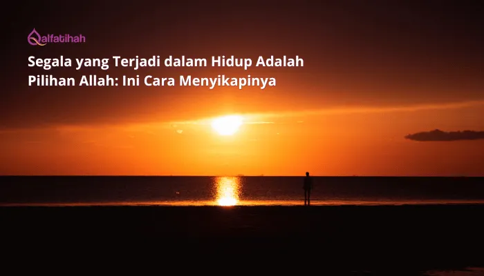 Segala yang Terjadi dalam Hidup Adalah Pilihan Allah: Ini Cara Menyikapinya
