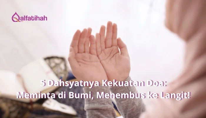 5 Dahsyatnya Kekuatan Doa: Meminta di Bumi, Menembus ke Langit!