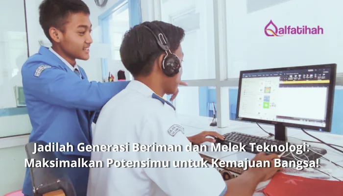 Jadilah Generasi Beriman dan Melek Teknologi: Maksimalkan Potensimu untuk Kemajuan Bangsa!