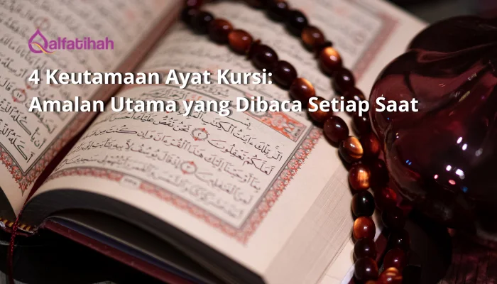 4 Keutamaan Ayat Kursi: Amalan Utama yang Dibaca Setiap Saat