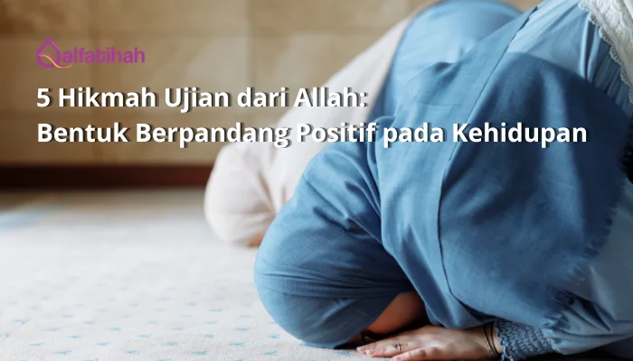 5 Hikmah Ujian dari Allah: Bentuk Berpandang Positif pada Kehidupan