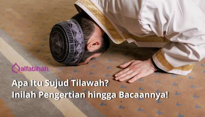 Apa Itu Sujud Tilawah? Inilah Pengertian hingga Bacaannya!