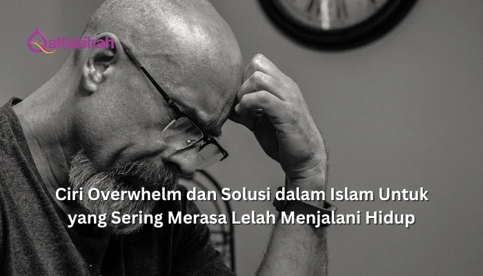 Ciri Overwhelm dan Solusi dalam Islam Untuk yang Sering Merasa Lelah Menjalani Hidup