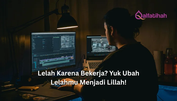 Lelah Karena Bekerja? Yuk Ubah Lelahmu Menjadi Lillah!