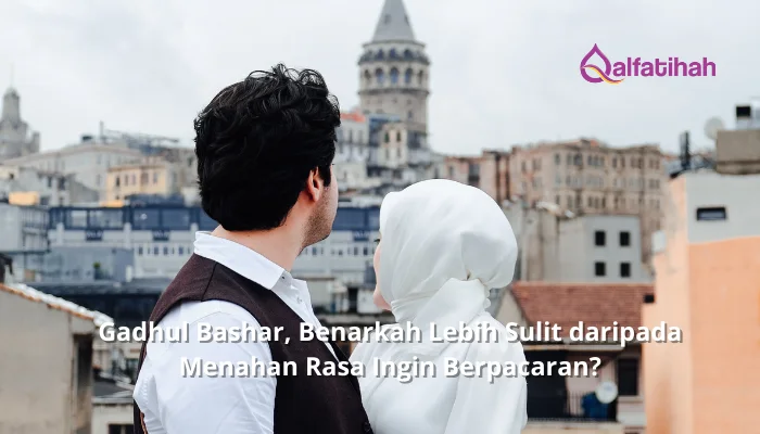 Gadhul Bashar, Benarkah Lebih Sulit daripada Menahan Rasa Ingin Berpacaran?