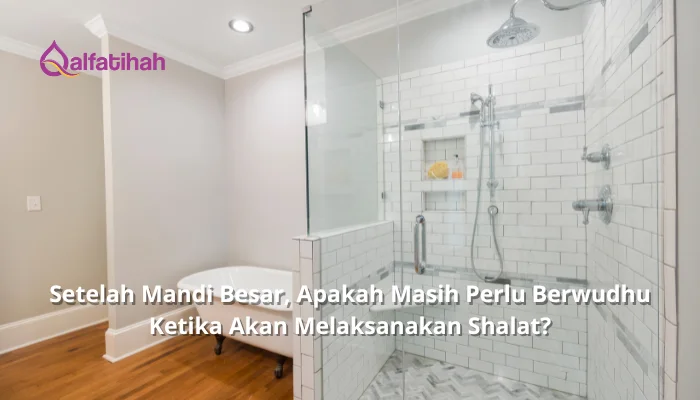 Setelah Mandi Besar, Apakah Masih Perlu Berwudhu Ketika Akan Melaksanakan Shalat?