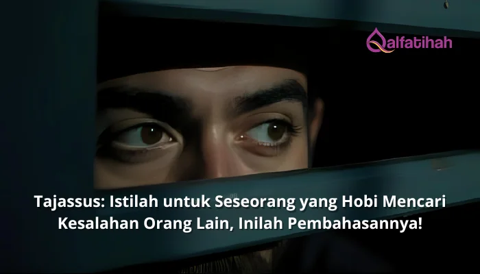 Tajassus: Istilah untuk Seseorang yang Hobi Mencari Kesalahan Orang Lain, Inilah Pembahasannya!