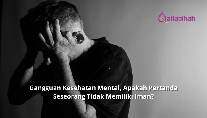 Gangguan Kesehatan Mental, Apakah Pertanda Seseorang Tidak Memiliki Iman?