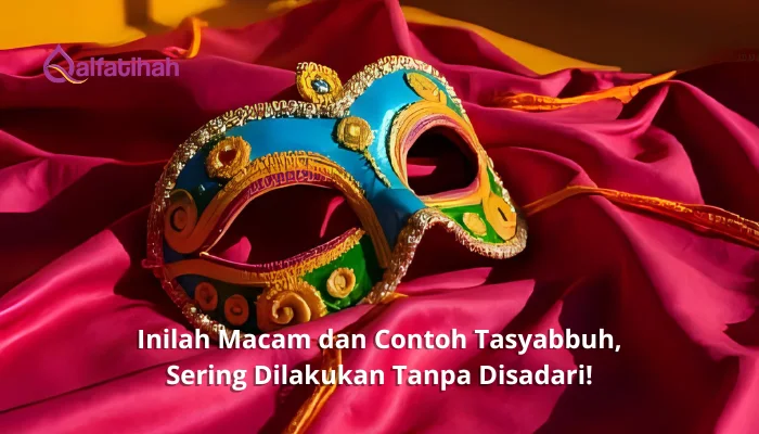 Inilah Macam dan Contoh Tasyabbuh, Sering Dilakukan Tanpa Disadari!