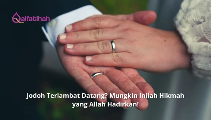 Jodoh Terlambat Datang? Mungkin Inilah Hikmah yang Allah Hadirkan!