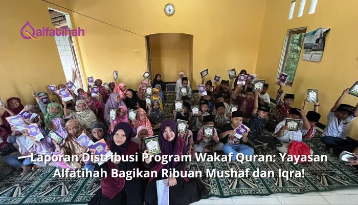 Laporan Distribusi Program Wakaf Quran_ Yayasan Alfatihah Bagikan Ribuan Mushaf dan Iqra! (1) Laporan Distribusi Program Wakaf Quran: Yayasan Alfatihah Bagikan Ribuan Mushaf dan Iqra!