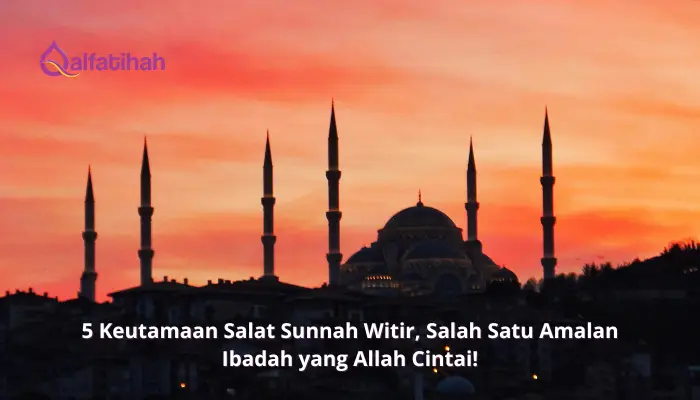 5 Keutamaan Salat Sunnah Witir, Salah Satu Amalan Ibadah yang Allah Cintai!